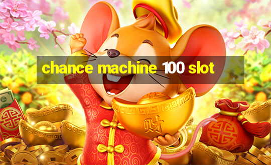 chance machine 100 slot