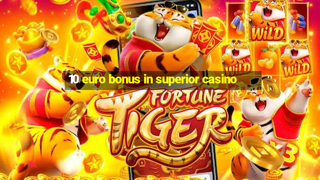 10 euro bonus in superior casino