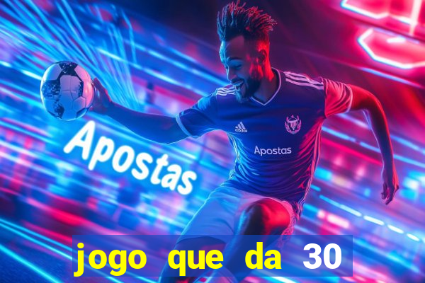 jogo que da 30 reais no cadastro