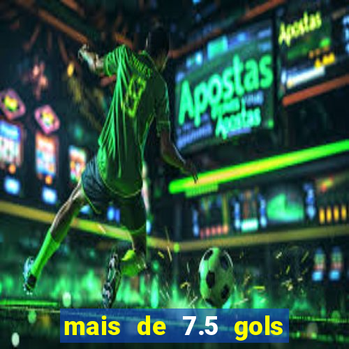 mais de 7.5 gols o que significa