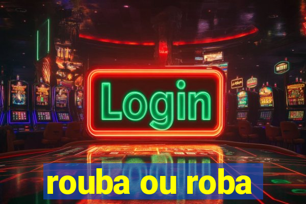 rouba ou roba