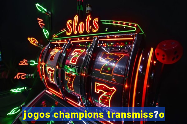 jogos champions transmiss?o