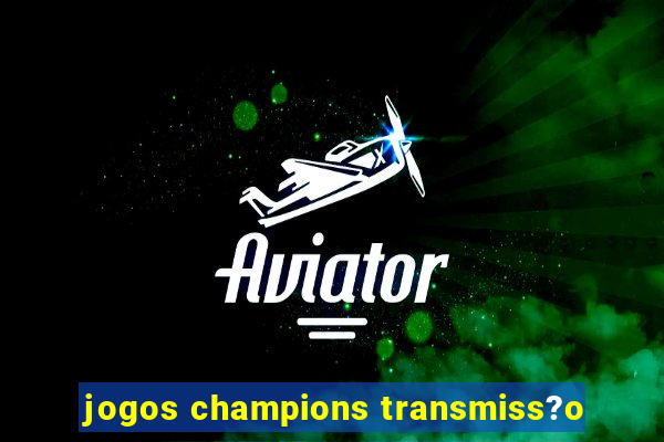 jogos champions transmiss?o