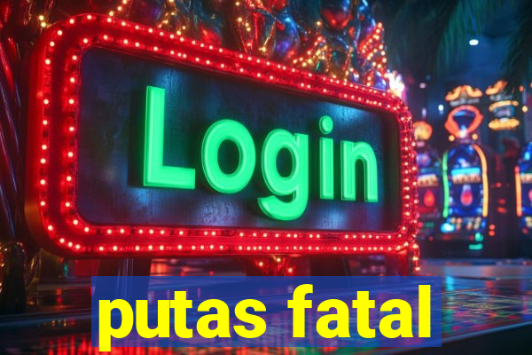 putas fatal