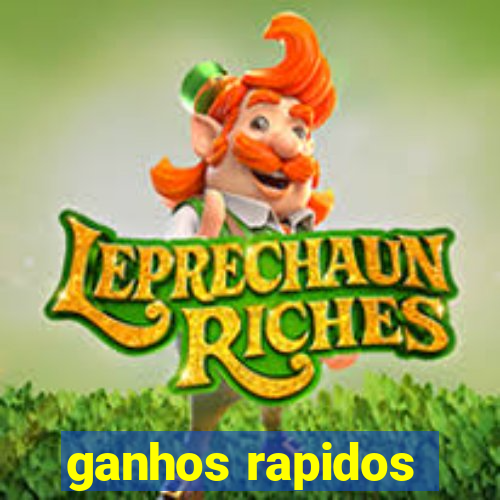 ganhos rapidos