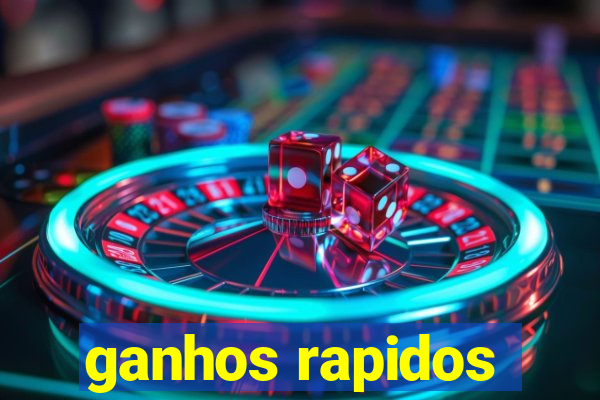 ganhos rapidos