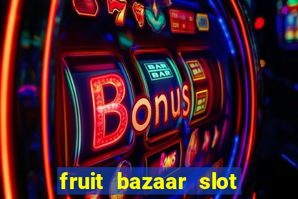 fruit bazaar slot free play