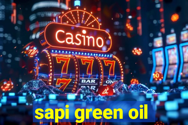 sapi green oil