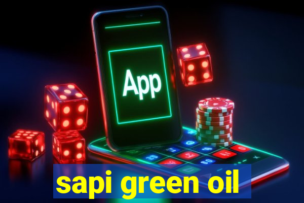 sapi green oil