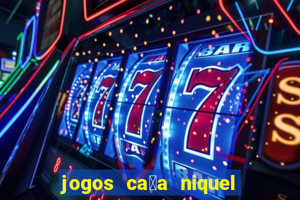 jogos ca莽a niquel gratis para baixar