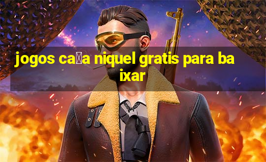 jogos ca莽a niquel gratis para baixar