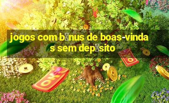 jogos com b么nus de boas-vindas sem dep贸sito