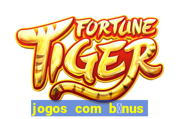 jogos com b么nus de boas-vindas sem dep贸sito