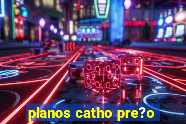 planos catho pre?o