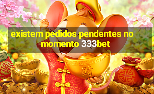 existem pedidos pendentes no momento 333bet