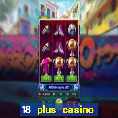 18 plus casino near me