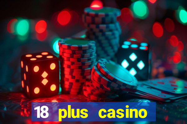 18 plus casino near me