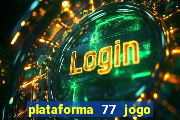 plataforma 77 jogo bet é confiável