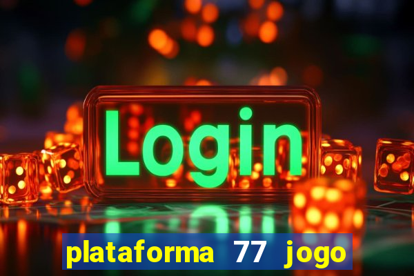 plataforma 77 jogo bet é confiável