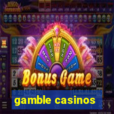 gamble casinos