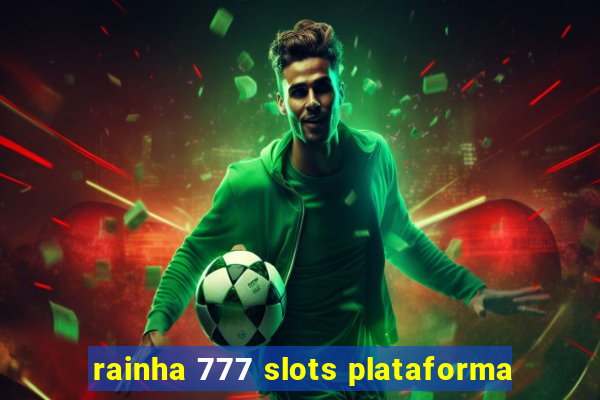 rainha 777 slots plataforma