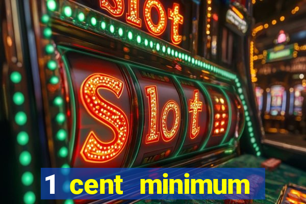 1 cent minimum deposit casino