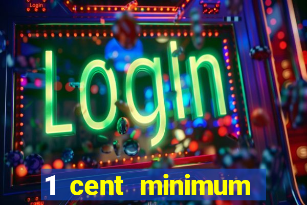 1 cent minimum deposit casino