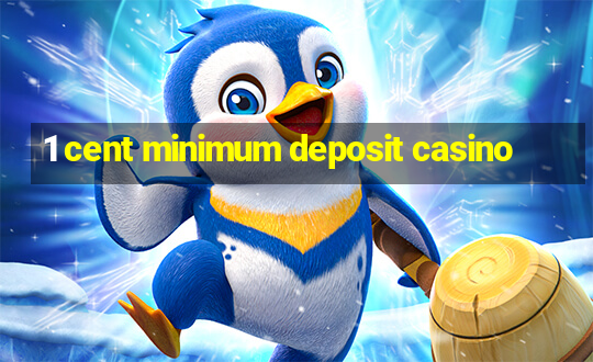 1 cent minimum deposit casino