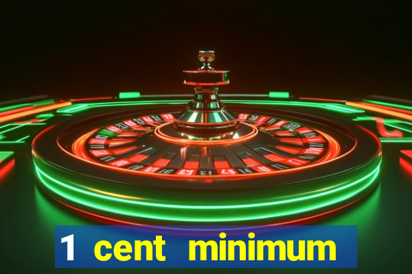 1 cent minimum deposit casino