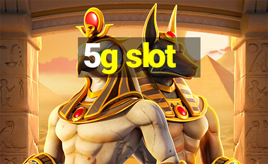 5g slot