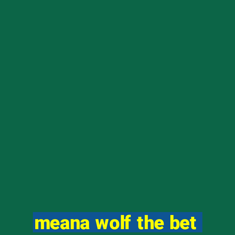 meana wolf the bet