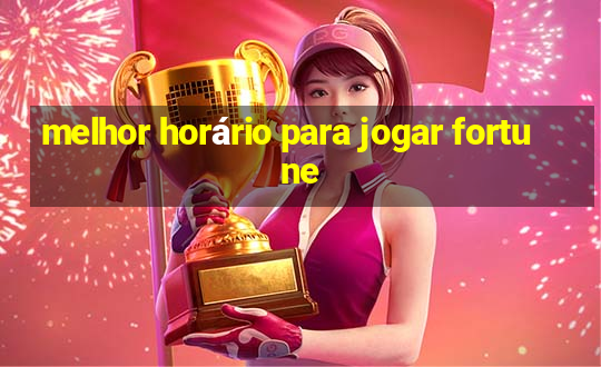 melhor horário para jogar fortune