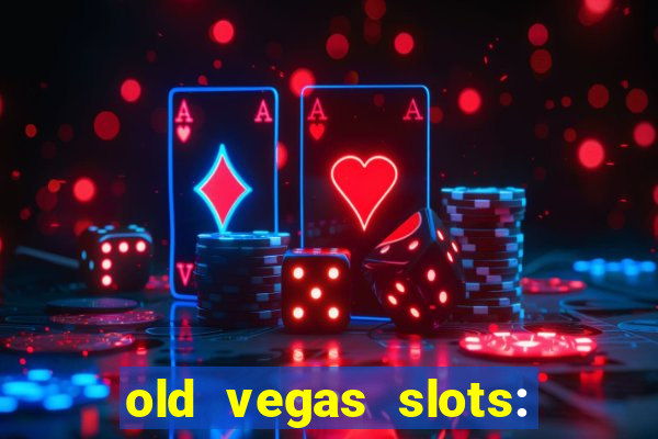 old vegas slots: casino games