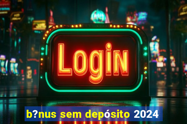 b?nus sem depósito 2024