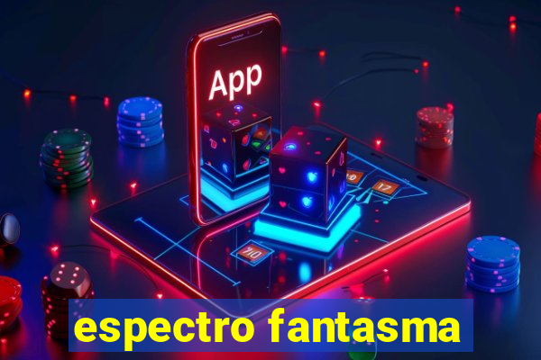 espectro fantasma