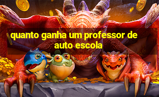 quanto ganha um professor de auto escola