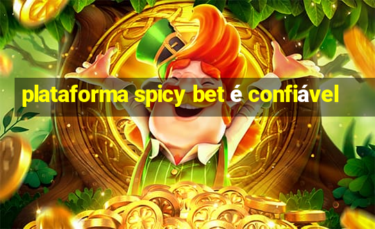 plataforma spicy bet é confiável