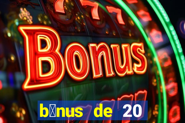 b么nus de 20 reais no cadastro