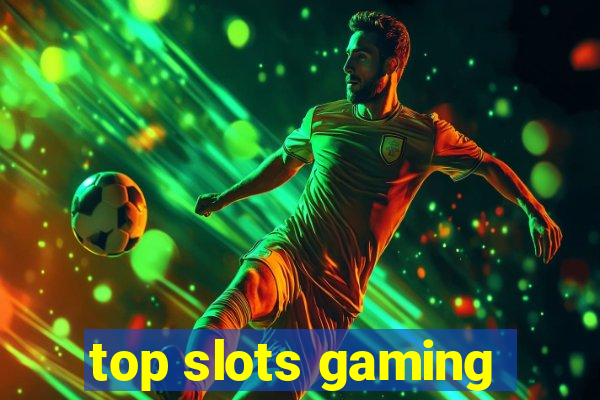 top slots gaming