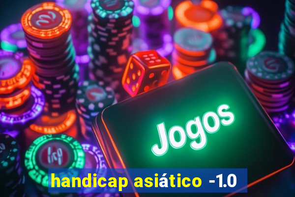 handicap asiático -1.0