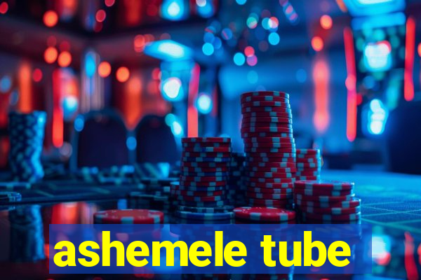 ashemele tube