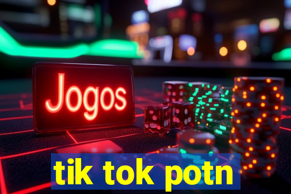 tik tok potn