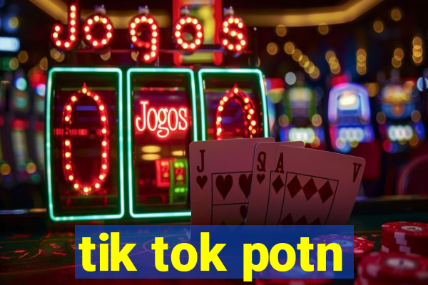 tik tok potn