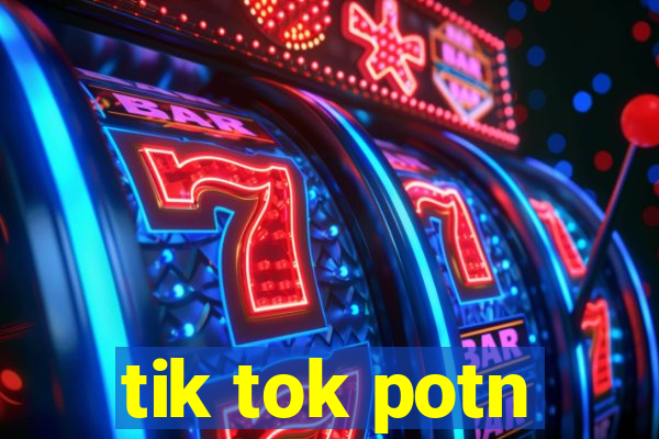 tik tok potn