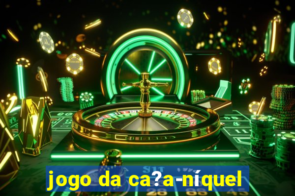 jogo da ca?a-níquel