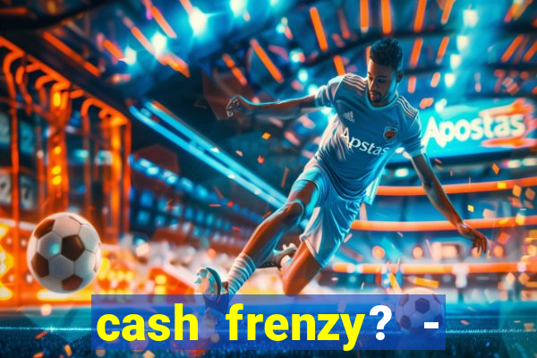 cash frenzy? - slots casino