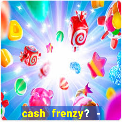 cash frenzy? - slots casino