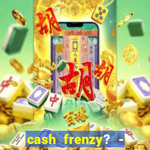 cash frenzy? - slots casino