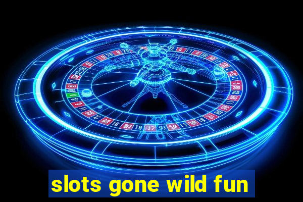 slots gone wild fun