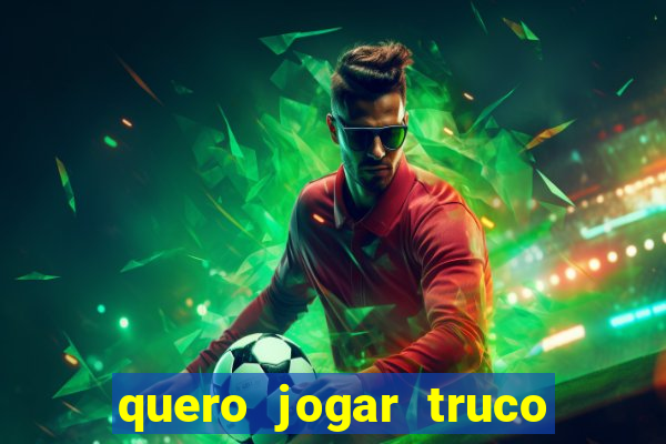 quero jogar truco de gra?a